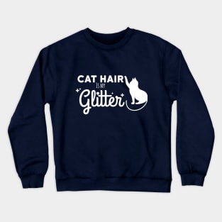 Cat Hair is my Glitter! Crewneck Sweatshirt